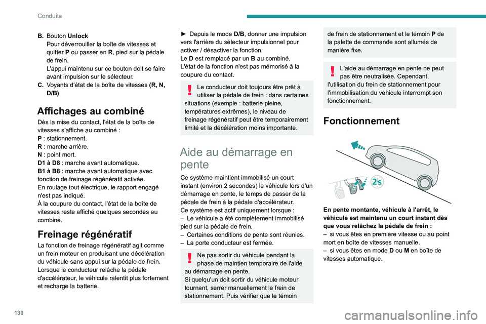 PEUGEOT 5008 2020  Manuel du propriétaire (in French) 130
Conduite
B.Bouton Unlock
Pour déverrouiller la boîte de vitesses et 
quitter
  P ou passer en   R, pied sur la pédale 
de frein.
L'appui maintenu sur ce bouton doit se faire 
avant impulsio