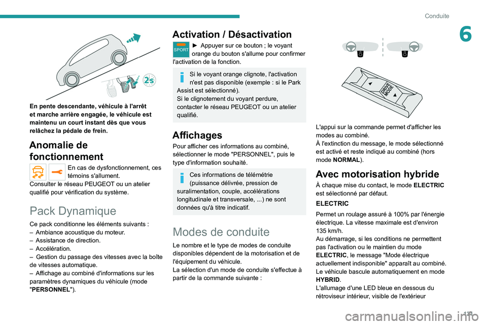PEUGEOT 5008 2020  Manuel du propriétaire (in French) 131
Conduite
6
 
En pente descendante, véhicule à l'arrêt 
et marche arrière engagée, le véhicule est 
maintenu un court instant dès que vous 
relâchez la pédale de frein.
Anomalie de fon