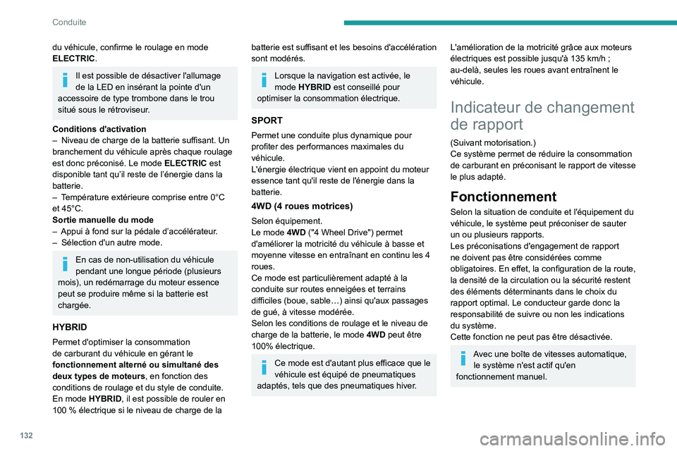 PEUGEOT 5008 2020  Manuel du propriétaire (in French) 132
Conduite
du véhicule, confirme le roulage en mode 
ELECTRIC.
Il est possible de désactiver l'allumage 
de la LED en insérant la pointe d'un 
accessoire de type trombone dans le trou 
si