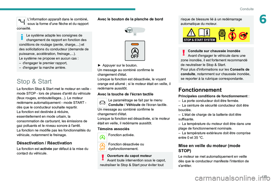 PEUGEOT 5008 2020  Manuel du propriétaire (in French) 133
Conduite
6L'information apparaît dans le combiné, 
sous la forme d'une flèche et du rapport 
conseillé.
Le système adapte les consignes de 
changement de rapport en fonction des 
cond