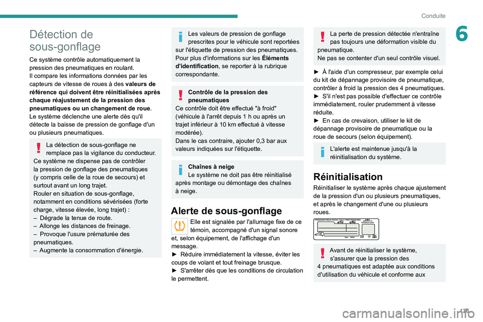 PEUGEOT 5008 2020  Manuel du propriétaire (in French) 135
Conduite
6Détection de 
sous-gonflage
Ce système contrôle automatiquement la 
pression des pneumatiques en roulant.
Il compare les informations données par les 
capteurs de vitesse de roues à
