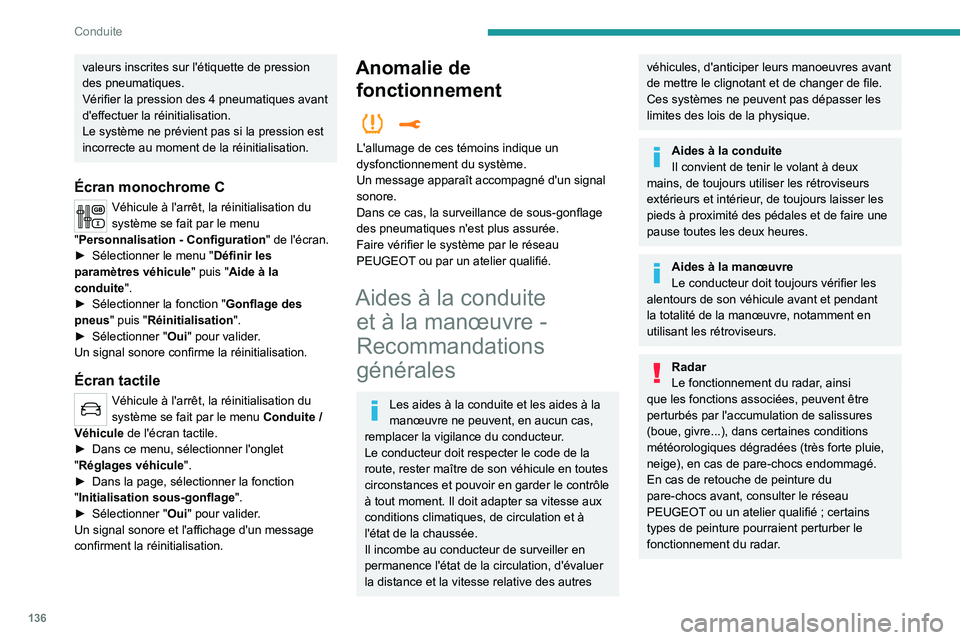 PEUGEOT 5008 2020  Manuel du propriétaire (in French) 136
Conduite
valeurs inscrites sur l'étiquette de pression 
des pneumatiques.
Vérifier la pression des 4  pneumatiques avant 
d'effectuer la réinitialisation.
Le système ne prévient pas s