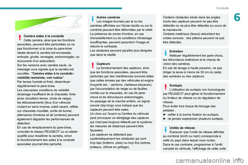 PEUGEOT 5008 2020  Manuel du propriétaire (in French) 137
Conduite
6
 
Caméra aides à la conduite
Cette caméra, ainsi que les fonctions 
associées, peuvent être perturbées ou ne 
pas fonctionner si la zone du pare-brise 
située devant la caméra e