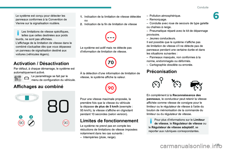 PEUGEOT 5008 2020  Manuel du propriétaire (in French) 139
Conduite
6Le système est conçu pour détecter les 
panneaux conformes à la Convention de 
Vienne sur la signalisation routière.
Les limitations de vitesse spécifiques, 
telles que celles dest