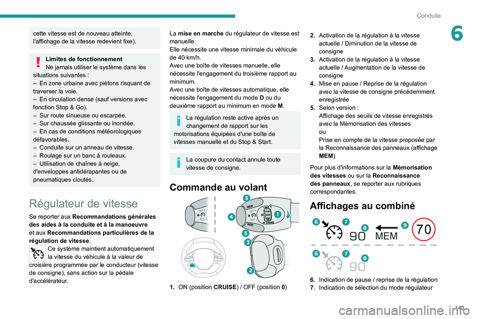 PEUGEOT 5008 2020  Manuel du propriétaire (in French) 143
Conduite
6cette vitesse est de nouveau atteinte, 
l'affichage de la vitesse redevient fixe).
Limites de fonctionnement
Ne jamais utiliser le système dans les 
situations suivantes
  :
–
 
E