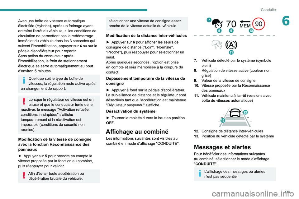 PEUGEOT 5008 2020  Manuel du propriétaire (in French) 147
Conduite
6Avec une boîte de vitesses automatique 
électrifiée (Hybride), après un freinage ayant 
entraîné l'arrêt du véhicule, si les conditions de 
circulation ne permettent pas le r