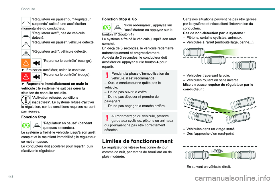 PEUGEOT 5008 2020  Manuel du propriétaire (in French) 148
Conduite
"Régulateur en pause" ou "Régulateur 
suspendu" suite à une accélération 
momentanée du conducteur.
"Régulateur actif", pas de véhicule 
détecté.
"R
