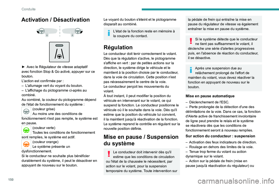 PEUGEOT 5008 2020 Manuel du propriétaire (in French) 150
Conduite
Activation / Désactivation
► Avec le Régulateur de vitesse adaptatif
avec fonction Stop & Go activé, appuyer sur ce
bouton.
L'action est confirmée par
:
–
L PEUGEOT 5008 2020 Manuel du propriétaire (in French) 150
Conduite
Activation / Désactivation
► Avec le Régulateur de vitesse adaptatif
avec fonction Stop & Go activé, appuyer sur ce
bouton.
L'action est confirmée par
:
–
L