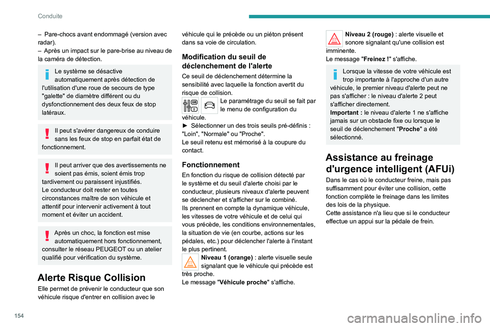 PEUGEOT 5008 2020 Manuel du propriétaire (in French) 154
Conduite
– Pare-chocs avant endommagé (version avec
radar).
–
Après un impact sur le pare-brise
au niveau de
la caméra de détection.
Le système se désactive
automatiquement après PEUGEOT 5008 2020 Manuel du propriétaire (in French) 154
Conduite
– Pare-chocs avant endommagé (version avec
radar).
–
Après un impact sur le pare-brise
au niveau de
la caméra de détection.
Le système se désactive
automatiquement après