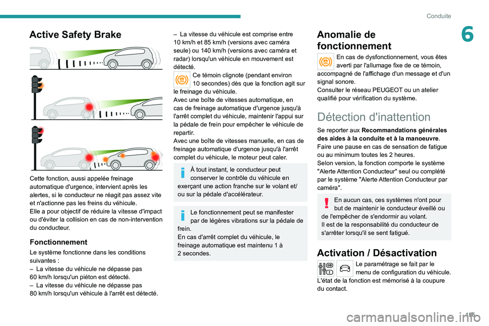 PEUGEOT 5008 2020 Manuel du propriétaire (in French) 155
Conduite
6Active Safety Brake
Cette fonction, aussi appelée freinage
automatique d'urgence, intervient après les
alertes, si le conducteur ne réagit pas assez vite
et n'actionne p PEUGEOT 5008 2020 Manuel du propriétaire (in French) 155
Conduite
6Active Safety Brake
Cette fonction, aussi appelée freinage
automatique d'urgence, intervient après les
alertes, si le conducteur ne réagit pas assez vite
et n'actionne p