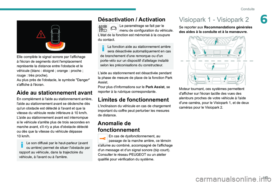 PEUGEOT 5008 2020 Manuel du propriétaire (in French) 163
Conduite
6
Elle complète le signal sonore par l'affichage
à l'écran de segments dont l'emplacement
représente la distance entre l'obstacle et le
véhicule (blanc : éloi PEUGEOT 5008 2020 Manuel du propriétaire (in French) 163
Conduite
6
Elle complète le signal sonore par l'affichage
à l'écran de segments dont l'emplacement
représente la distance entre l'obstacle et le
véhicule (blanc : éloi
