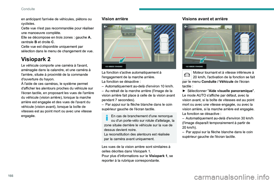 PEUGEOT 5008 2020 Manuel du propriétaire (in French) 166
Conduite
en anticipant l'arrivée de véhicules, piétons ou
cyclistes.
Cette vue n'est pas recommandée pour réaliser
une manoeuvre complète.
Elle se décompose en trois zones : gauc PEUGEOT 5008 2020 Manuel du propriétaire (in French) 166
Conduite
en anticipant l'arrivée de véhicules, piétons ou
cyclistes.
Cette vue n'est pas recommandée pour réaliser
une manoeuvre complète.
Elle se décompose en trois zones : gauc