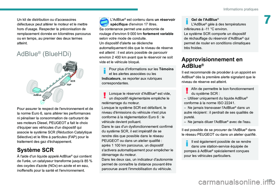 PEUGEOT 5008 2020  Manuel du propriétaire (in French) 193
Informations pratiques
7Un kit de distribution ou d'accessoires 
défectueux peut altérer le moteur et le mettre 
hors d'usage. Respecter la préconisation de 
remplacement donnée en kil
