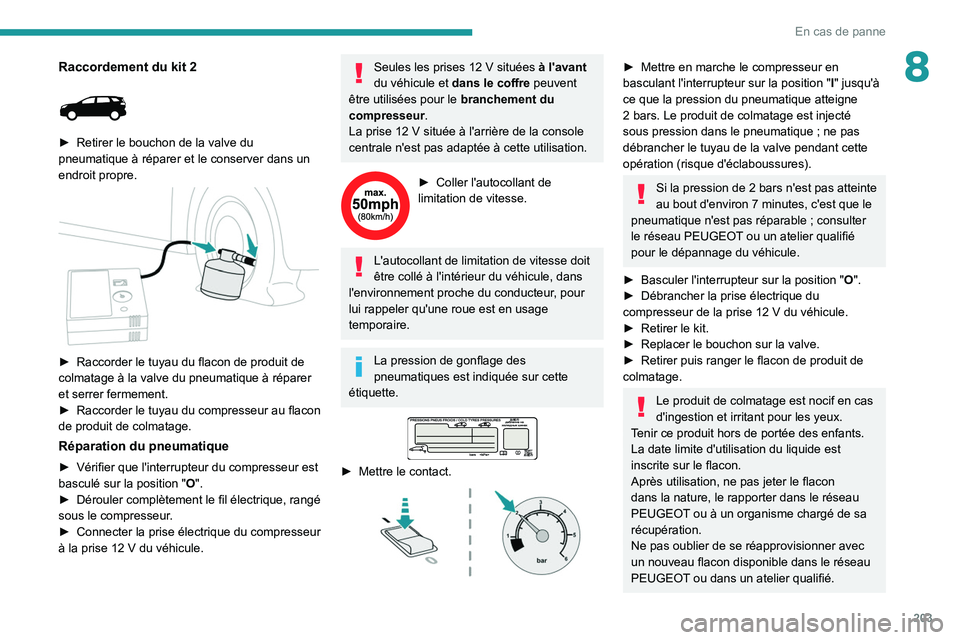 PEUGEOT 5008 2020 Manuel du propriétaire (in French) 203
En cas de panne
8Raccordement du kit 2
► Retirer le bouchon de la valve du
pneumatique à réparer et le conserver dans un
endroit propre.
► Raccorder le tuyau du flacon de produit de PEUGEOT 5008 2020 Manuel du propriétaire (in French) 203
En cas de panne
8Raccordement du kit 2
► Retirer le bouchon de la valve du
pneumatique à réparer et le conserver dans un
endroit propre.
► Raccorder le tuyau du flacon de produit de