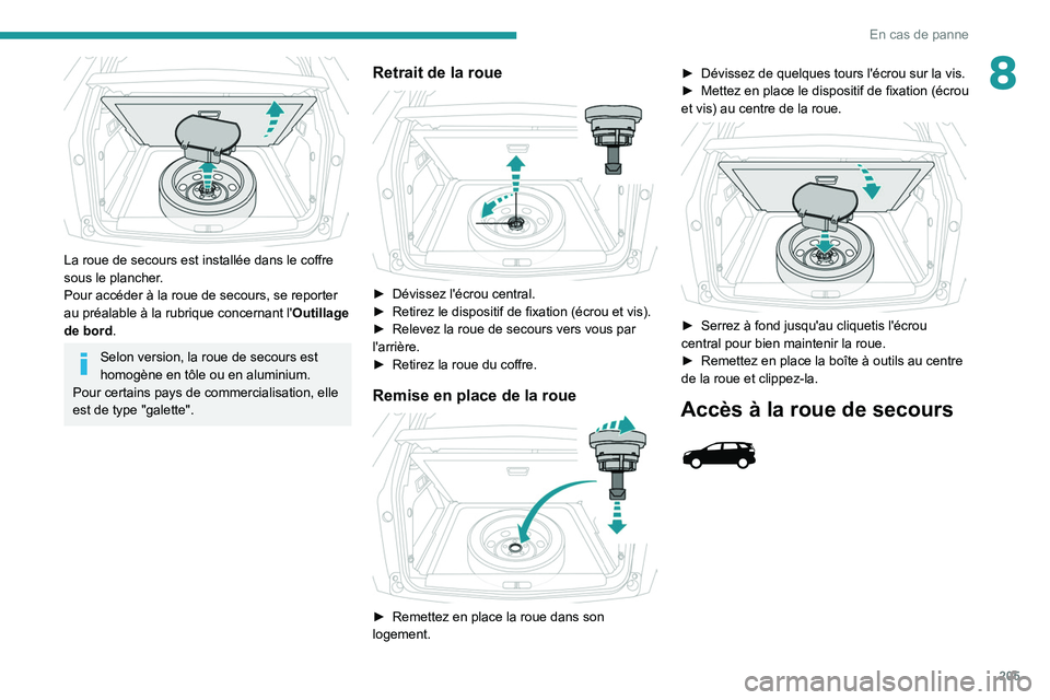 PEUGEOT 5008 2020 Manuel du propriétaire (in French) 205
En cas de panne
8
La roue de secours est installée dans le coffre
sous le plancher.
Pour accéder à la roue de secours, se reporter
au préalable à la rubrique concernant l'Outillage
d PEUGEOT 5008 2020 Manuel du propriétaire (in French) 205
En cas de panne
8
La roue de secours est installée dans le coffre
sous le plancher.
Pour accéder à la roue de secours, se reporter
au préalable à la rubrique concernant l'Outillage
d
