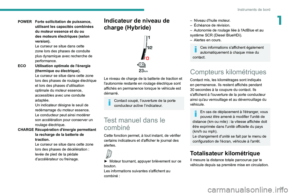 PEUGEOT 5008 2020  Manuel du propriétaire (in French) 21
Instruments de bord
1POWER Forte sollicitation de puissance, utilisant les capacités combinées 
du moteur essence et du ou 
des moteurs électriques (selon 
version).
Le curseur se situe dans cet