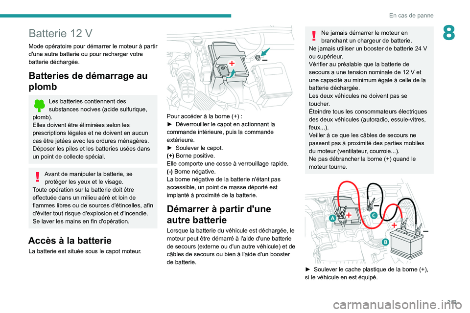 PEUGEOT 5008 2020  Manuel du propriétaire (in French) 219
En cas de panne
8Batterie 12 V
Mode opératoire pour démarrer le moteur à partir 
d'une autre batterie ou pour recharger votre 
batterie déchargée.
Batteries de démarrage au 
plomb
Les ba