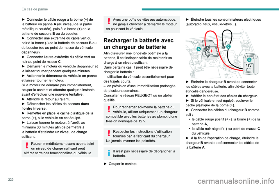 PEUGEOT 5008 2020  Manuel du propriétaire (in French) 220
En cas de panne
► Connecter le câble rouge à la borne  (+) de 
la batterie en panne  A  (au niveau de la partie 
métallique coudée), puis à la borne
  (+) de la 
batterie de secours
 
B
  o