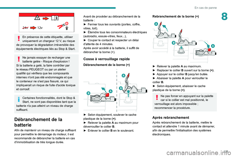 PEUGEOT 5008 2020  Manuel du propriétaire (in French) 221
En cas de panne
8
24v 12v 
En présence de cette étiquette, utiliser 
uniquement un chargeur 12  V, au risque 
de provoquer la dégradation irréversible des 
équipements électriques liés au S
