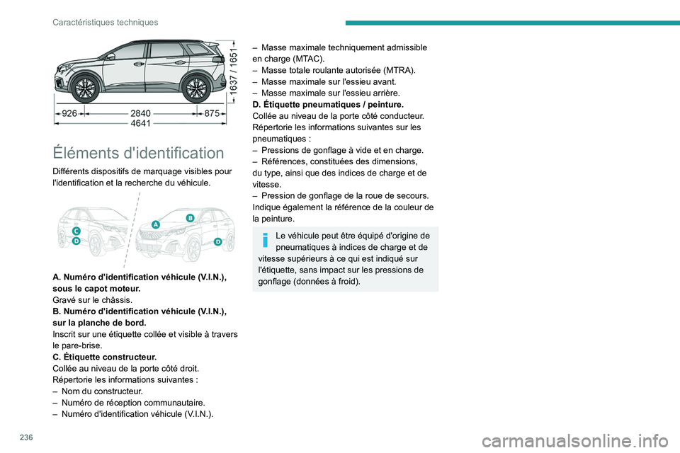 PEUGEOT 5008 2020  Manuel du propriétaire (in French) 236
Caractéristiques techniques
 
Éléments d'identification
Différents dispositifs de marquage visibles pour 
l'identification et la recherche du véhicule.
 
 
A. Numéro d'identifica