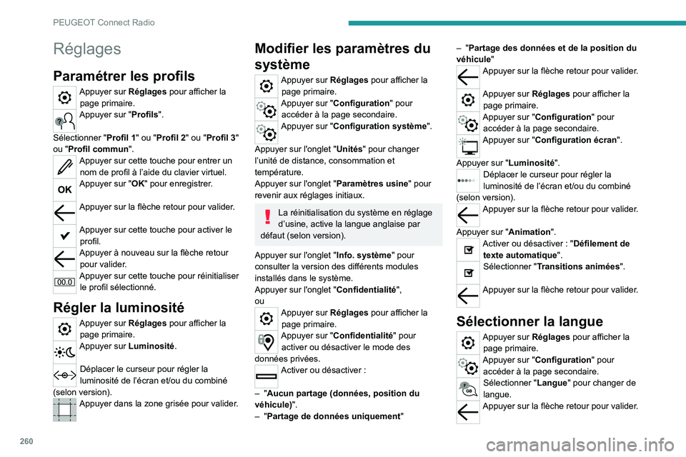 PEUGEOT 5008 2020 Manuel du propriétaire (in French) 260
PEUGEOT Connect Radio
Réglages
Paramétrer les profils
Appuyer sur Réglages pour afficher la page primaire.
Appuyer sur "Profils".
Sélectionner " Profil 1" ou "Profil 2" PEUGEOT 5008 2020 Manuel du propriétaire (in French) 260
PEUGEOT Connect Radio
Réglages
Paramétrer les profils
Appuyer sur Réglages pour afficher la page primaire.
Appuyer sur "Profils".
Sélectionner " Profil 1" ou "Profil 2"
