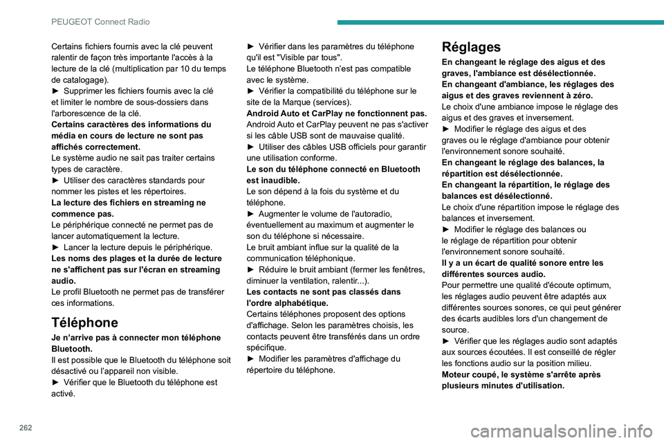 PEUGEOT 5008 2020 Manuel du propriétaire (in French) 262
PEUGEOT Connect Radio
Certains fichiers fournis avec la clé peuvent
ralentir de façon très importante l'accès à la
lecture de la clé (multiplication par 10 du temps
de catalogage).
■PEUGEOT 5008 2020 Manuel du propriétaire (in French) 262
PEUGEOT Connect Radio
Certains fichiers fournis avec la clé peuvent
ralentir de façon très importante l'accès à la
lecture de la clé (multiplication par 10 du temps
de catalogage).
â–