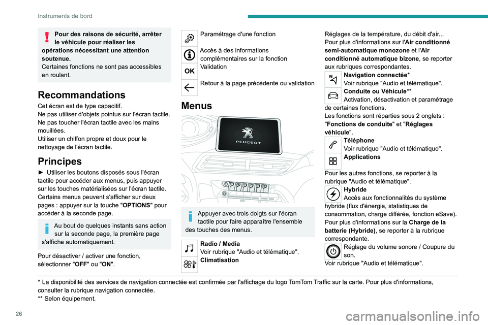 PEUGEOT 5008 2020  Manuel du propriétaire (in French) 26
Instruments de bord
Pour des raisons de sécurité, arrêter 
le véhicule pour réaliser les 
opérations nécessitant une attention 
soutenue.
Certaines fonctions ne sont pas accessibles 
en roul