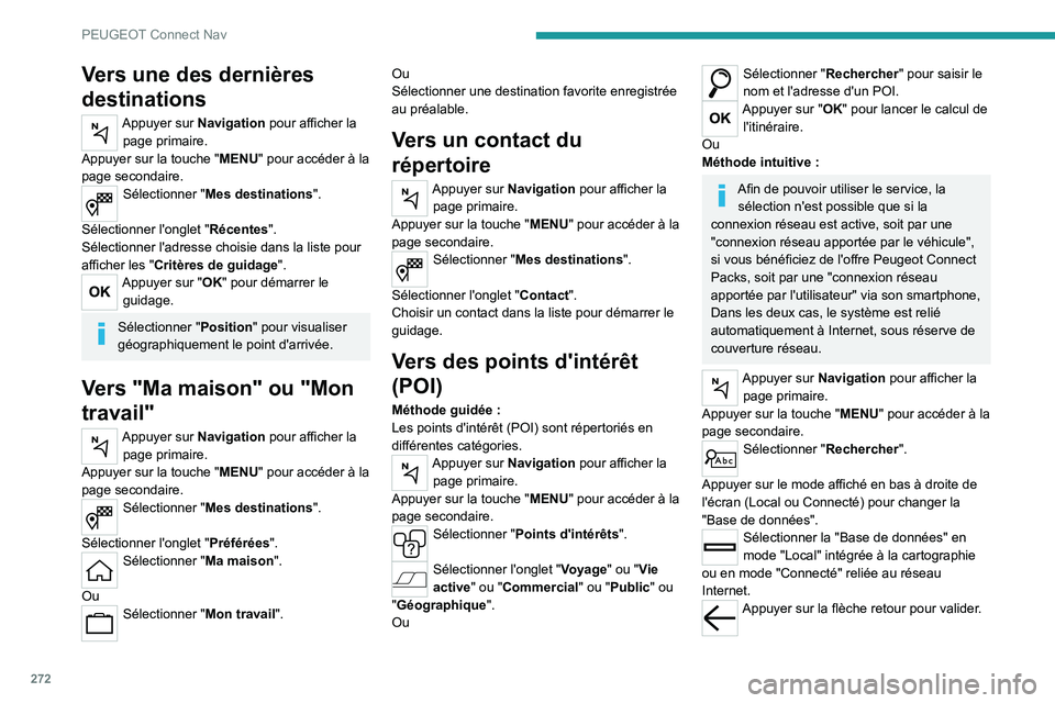 PEUGEOT 5008 2020 Manuel du propriétaire (in French) 272
PEUGEOT Connect Nav
Vers une des dernières
destinations
Appuyer sur Navigation pour afficher la page primaire.
Appuyer sur la touche " MENU" pour accéder à la
page secondaire.
Sélect PEUGEOT 5008 2020 Manuel du propriétaire (in French) 272
PEUGEOT Connect Nav
Vers une des dernières
destinations
Appuyer sur Navigation pour afficher la page primaire.
Appuyer sur la touche " MENU" pour accéder à la
page secondaire.
Sélect