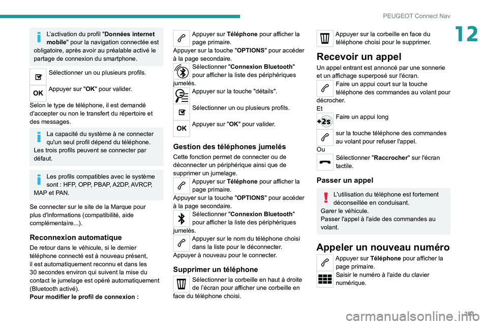 PEUGEOT 5008 2020 Manuel du propriétaire (in French) 283
PEUGEOT Connect Nav
12L’activation du profil "Données internet
mobile" pour la navigation connectée est
obligatoire, après avoir au préalable activé le
partage de connexion du sm PEUGEOT 5008 2020 Manuel du propriétaire (in French) 283
PEUGEOT Connect Nav
12L’activation du profil "Données internet
mobile" pour la navigation connectée est
obligatoire, après avoir au préalable activé le
partage de connexion du sm