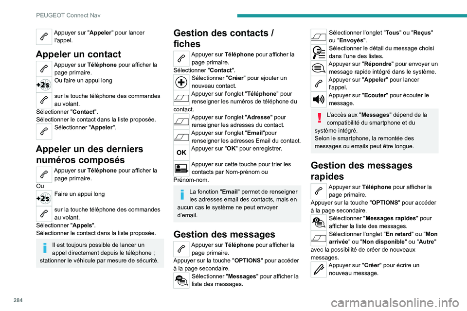 PEUGEOT 5008 2020 Manuel du propriétaire (in French) 284
PEUGEOT Connect Nav
Appuyer sur "Appeler" pour lancer l'appel.
Appeler un contact
Appuyer sur Téléphone pour afficher la page primaire.
Ou faire un appui long
sur la touche téléph PEUGEOT 5008 2020 Manuel du propriétaire (in French) 284
PEUGEOT Connect Nav
Appuyer sur "Appeler" pour lancer l'appel.
Appeler un contact
Appuyer sur Téléphone pour afficher la page primaire.
Ou faire un appui long
sur la touche téléph
