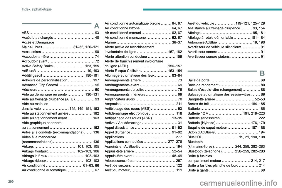 PEUGEOT 5008 2020  Manuel du propriétaire (in French) 290
Index alphabétique
A
ABS    93
Accès bras chargés     
40
Accès et Démarrage  
Mains-Libres
    
31–32, 120–121
Accessoires
    
90
Accoudoir arrière
    
74
Accoudoir avant
    
72
Acti