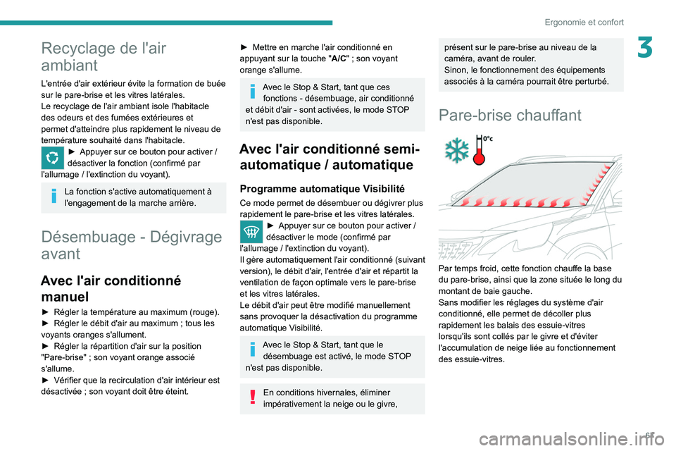PEUGEOT 5008 2020 Manuel du propriétaire (in French) 67
Ergonomie et confort
3Recyclage de l'air
ambiant
L'entrée d'air extérieur évite la formation de buée
sur le pare-brise et les vitres latérales.
Le recyclage de l'air ambiant PEUGEOT 5008 2020 Manuel du propriétaire (in French) 67
Ergonomie et confort
3Recyclage de l'air
ambiant
L'entrée d'air extérieur évite la formation de buée
sur le pare-brise et les vitres latérales.
Le recyclage de l'air ambiant