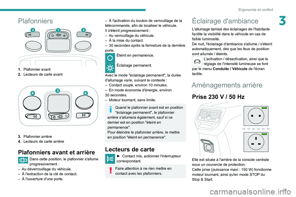 PEUGEOT 5008 2020 Manuel du propriétaire (in French) 73
Ergonomie et confort
3Plafonniers
1.Plafonnier avant
2. Lecteurs de carte avant
3.Plafonnier arrière
4. Lecteurs de carte arrière
Plafonniers avant et arrière
Dans cette position, le plafonnier PEUGEOT 5008 2020 Manuel du propriétaire (in French) 73
Ergonomie et confort
3Plafonniers
1.Plafonnier avant
2. Lecteurs de carte avant
3.Plafonnier arrière
4. Lecteurs de carte arrière
Plafonniers avant et arrière
Dans cette position, le plafonnier
