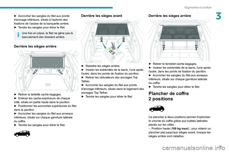PEUGEOT 5008 2020 Manuel du propriétaire (in French) 79
Ergonomie et confort
3► Accrocher les sangles du filet aux points
d'ancrage inférieurs, situés à l'aplomb des
fixations de l'assise de la banquette arrière.
►
T
endre les s PEUGEOT 5008 2020 Manuel du propriétaire (in French) 79
Ergonomie et confort
3► Accrocher les sangles du filet aux points
d'ancrage inférieurs, situés à l'aplomb des
fixations de l'assise de la banquette arrière.
►
T
endre les s