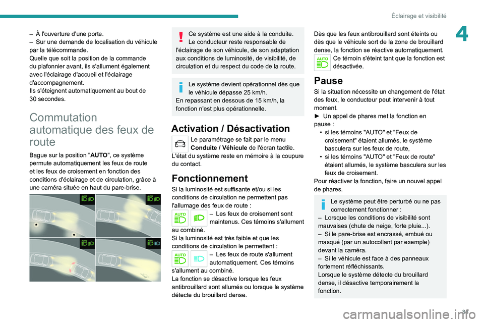 PEUGEOT 5008 2020 Manuel du propriétaire (in French) 85
Éclairage et visibilité
4– À l'ouverture d'une porte.
– Sur une demande de localisation du véhicule
par la télécommande.
Quelle que soit la position de la commande
du plafonnie PEUGEOT 5008 2020 Manuel du propriétaire (in French) 85
Éclairage et visibilité
4– À l'ouverture d'une porte.
– Sur une demande de localisation du véhicule
par la télécommande.
Quelle que soit la position de la commande
du plafonnie