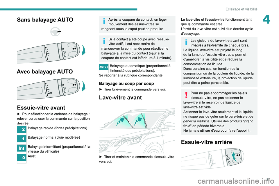 PEUGEOT 5008 2020 Manuel du propriétaire (in French) 87
Éclairage et visibilité
4Sans balayage AUTO
Avec balayage AUTO
Essuie-vitre avant
► Pour sélectionner la cadence de balayage :
relever ou baisser la commande sur la position
dés PEUGEOT 5008 2020 Manuel du propriétaire (in French) 87
Éclairage et visibilité
4Sans balayage AUTO
Avec balayage AUTO
Essuie-vitre avant
► Pour sélectionner la cadence de balayage :
relever ou baisser la commande sur la position
dés