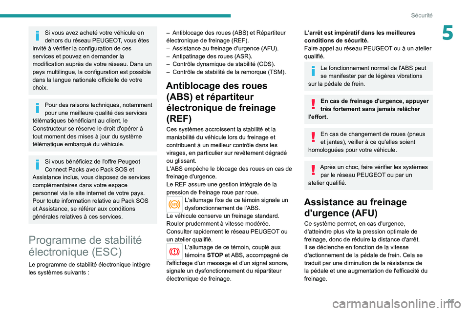 PEUGEOT 5008 2020  Manuel du propriétaire (in French) 93
Sécurité
5Si vous avez acheté votre véhicule en 
dehors du réseau PEUGEOT, vous êtes 
invité à vérifier la configuration de ces 
services et pouvez en demander la 
modification auprès de 