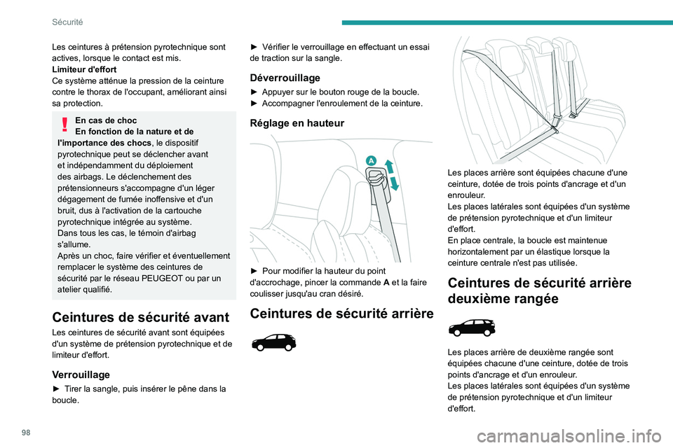 PEUGEOT 5008 2020  Manuel du propriétaire (in French) 98
Sécurité
Les ceintures à prétension pyrotechnique sont 
actives, lorsque le contact est mis.
Limiteur d'effort
Ce système atténue la pression de la ceinture 
contre le thorax de l'occ