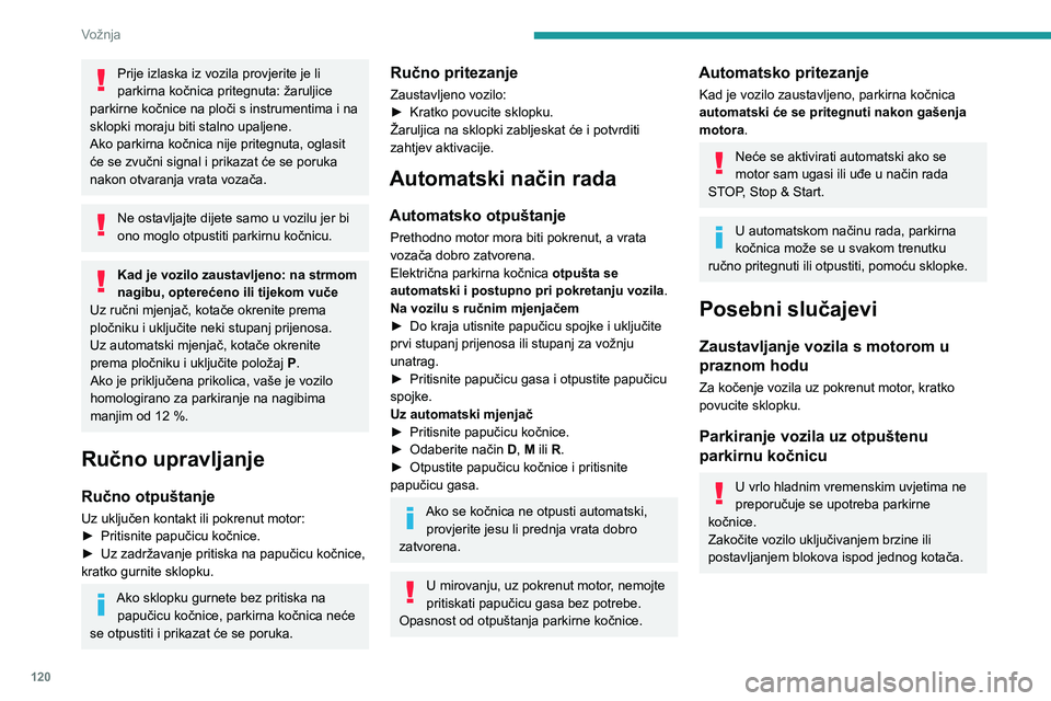 PEUGEOT 5008 2020 Upute Za Rukovanje (in Croatian) 120
Vožnja
Prije izlaska iz vozila provjerite je li
parkirna kočnica pritegnuta: žaruljice
parkirne kočnice na ploči s instrumentima i na
sklopki moraju biti stalno upaljene.
Ako parkirna koč PEUGEOT 5008 2020 Upute Za Rukovanje (in Croatian) 120
Vožnja
Prije izlaska iz vozila provjerite je li
parkirna kočnica pritegnuta: žaruljice
parkirne kočnice na ploči s instrumentima i na
sklopki moraju biti stalno upaljene.
Ako parkirna koč
