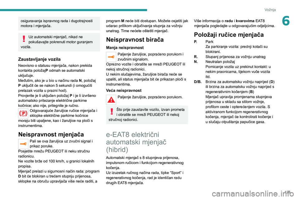 PEUGEOT 5008 2020 Upute Za Rukovanje (in Croatian) 125
Vožnja
6osiguravanja ispravnog rada i dugotrajnosti
motora i mjenjača.
Uz automatski mjenjač, nikad ne
pokušavajte pokrenuti motor guranjem
vozila.
Zaustavljanje vozila
Neovisno o statusu m PEUGEOT 5008 2020 Upute Za Rukovanje (in Croatian) 125
Vožnja
6osiguravanja ispravnog rada i dugotrajnosti
motora i mjenjača.
Uz automatski mjenjač, nikad ne
pokušavajte pokrenuti motor guranjem
vozila.
Zaustavljanje vozila
Neovisno o statusu m