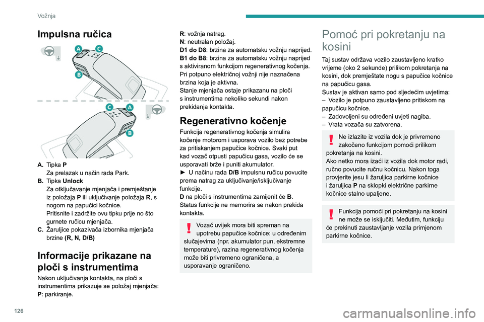 PEUGEOT 5008 2020 Upute Za Rukovanje (in Croatian) 126
Vožnja
Impulsna ručica
A.Tipka P
Za prelazak u način rada Park.
B. Tipka Unlock
Za otključavanje mjenjača i premještanje
iz položaja P ili uključivanje položaja R, s
nogom na papu PEUGEOT 5008 2020 Upute Za Rukovanje (in Croatian) 126
Vožnja
Impulsna ručica
A.Tipka P
Za prelazak u način rada Park.
B. Tipka Unlock
Za otključavanje mjenjača i premještanje
iz položaja P ili uključivanje položaja R, s
nogom na papu