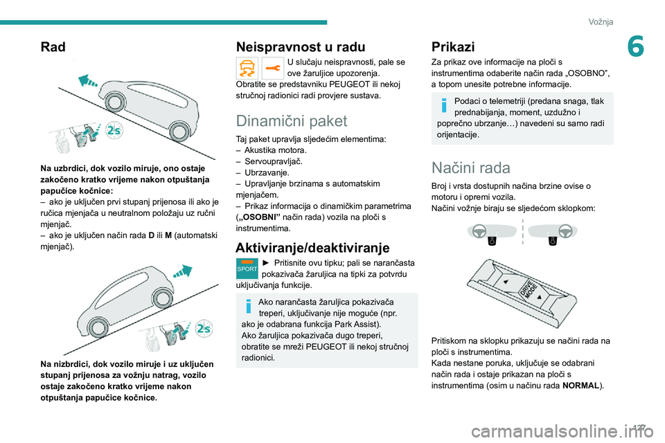 PEUGEOT 5008 2020 Upute Za Rukovanje (in Croatian) 127
Vožnja
6Rad
Na uzbrdici, dok vozilo miruje, ono ostaje
zakočeno kratko vrijeme nakon otpuštanja
papučice kočnice:
– ako je uključen prvi stupanj prijenosa ili ako je ručica mjenjača PEUGEOT 5008 2020 Upute Za Rukovanje (in Croatian) 127
Vožnja
6Rad
Na uzbrdici, dok vozilo miruje, ono ostaje
zakočeno kratko vrijeme nakon otpuštanja
papučice kočnice:
– ako je uključen prvi stupanj prijenosa ili ako je ručica mjenjača