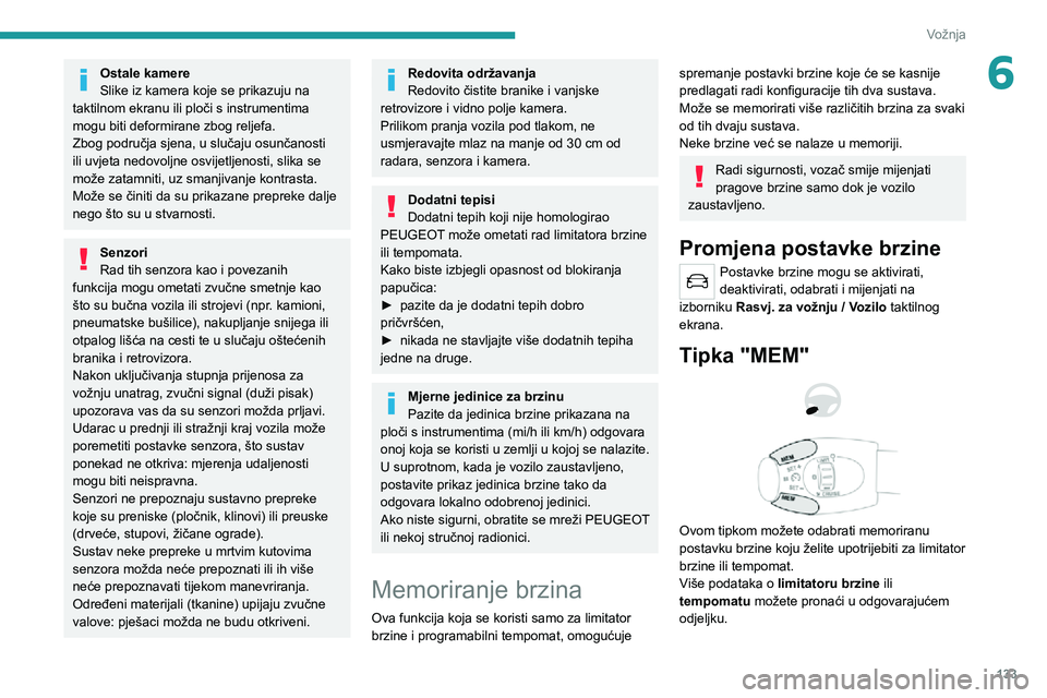 PEUGEOT 5008 2020 Upute Za Rukovanje (in Croatian) 133
Vožnja
6Ostale kamere
Slike iz kamera koje se prikazuju na
taktilnom ekranu ili ploči s instrumentima
mogu biti deformirane zbog reljefa.
Zbog područja sjena, u slučaju osunčanosti
ili uvj PEUGEOT 5008 2020 Upute Za Rukovanje (in Croatian) 133
Vožnja
6Ostale kamere
Slike iz kamera koje se prikazuju na
taktilnom ekranu ili ploči s instrumentima
mogu biti deformirane zbog reljefa.
Zbog područja sjena, u slučaju osunčanosti
ili uvj