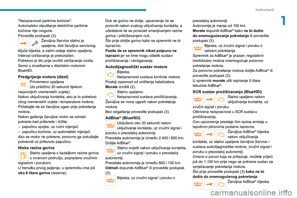 PEUGEOT 5008 2020  Upute Za Rukovanje (in Croatian) 13
Instrumenti
1"Neispravnost parkirne kočnice".
Automatsko otpuštanje električne parkirne 
kočnice nije moguće.
Provedite postupak (2).
Žaruljica Service stalno je 
upaljena, dok žarul