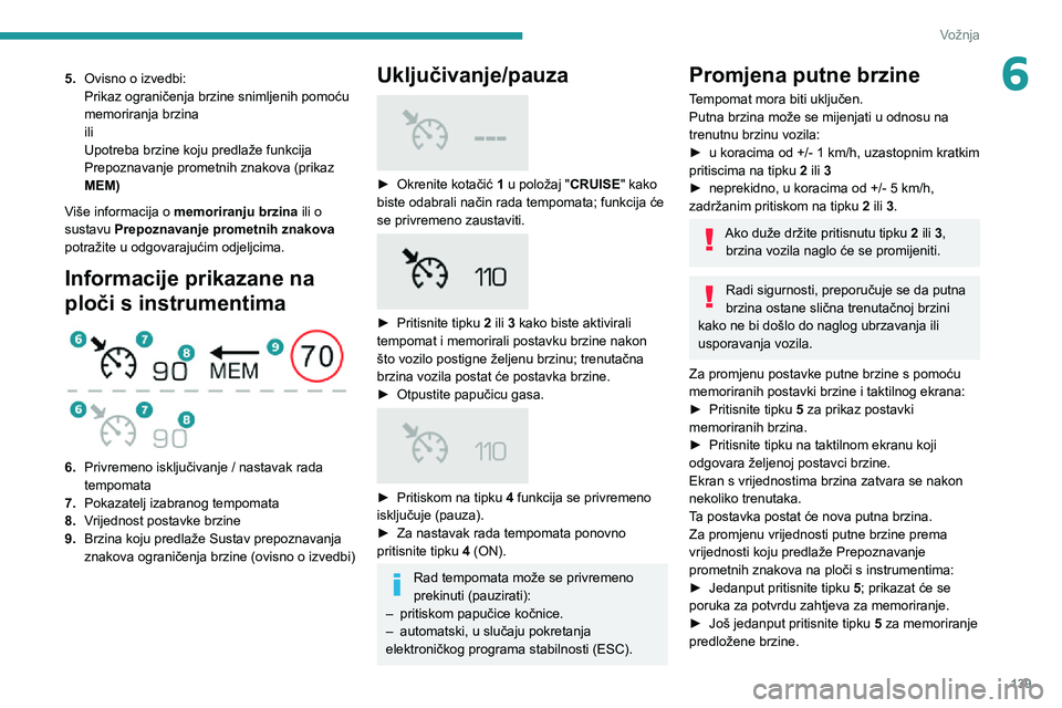 PEUGEOT 5008 2020  Upute Za Rukovanje (in Croatian) 139
Vožnja
65.Ovisno o izvedbi:
Prikaz ograničenja brzine snimljenih pomoću 
memoriranja brzina
ili
Upotreba brzine koju predlaže funkcija 
Prepoznavanje prometnih znakova (prikaz 
MEM)
Više info