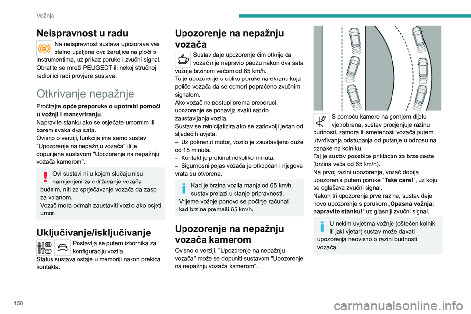 PEUGEOT 5008 2020 Upute Za Rukovanje (in Croatian) 150
Vožnja
Neispravnost u radu
Na neispravnost sustava upozorava vas
stalno upaljena ova žaruljica na ploči s
instrumentima, uz prikaz poruke i zvučni signal.
Obratite se mreži PEUGEOT ili neko PEUGEOT 5008 2020 Upute Za Rukovanje (in Croatian) 150
Vožnja
Neispravnost u radu
Na neispravnost sustava upozorava vas
stalno upaljena ova žaruljica na ploči s
instrumentima, uz prikaz poruke i zvučni signal.
Obratite se mreži PEUGEOT ili neko