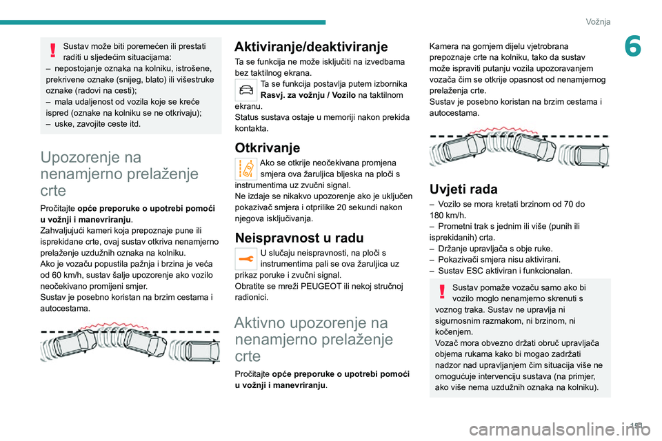 PEUGEOT 5008 2020 Upute Za Rukovanje (in Croatian) 151
Vožnja
6Sustav može biti poremećen ili prestati
raditi u sljedećim situacijama:
– nepostojanje oznaka na kolniku, istrošene, prekrivene oznake (snijeg, blato) ili višestruke
oznake (rado PEUGEOT 5008 2020 Upute Za Rukovanje (in Croatian) 151
Vožnja
6Sustav može biti poremećen ili prestati
raditi u sljedećim situacijama:
– nepostojanje oznaka na kolniku, istrošene, prekrivene oznake (snijeg, blato) ili višestruke
oznake (rado