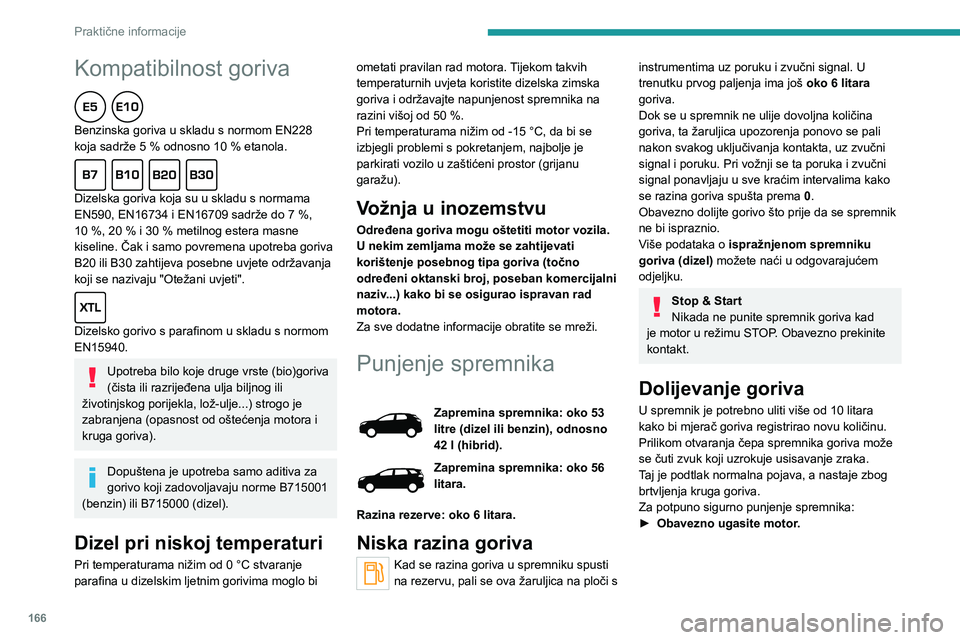 PEUGEOT 5008 2020 Upute Za Rukovanje (in Croatian) 166
Praktične informacije
Kompatibilnost goriva
Benzinska goriva u skladu s normom EN228 koja sadrže 5 % odnosno 10 % etanola.
Dizelska goriva koja su u skladu s normama EN590, EN16734 i EN16709 PEUGEOT 5008 2020 Upute Za Rukovanje (in Croatian) 166
Praktične informacije
Kompatibilnost goriva
Benzinska goriva u skladu s normom EN228 koja sadrže 5 % odnosno 10 % etanola.
Dizelska goriva koja su u skladu s normama EN590, EN16734 i EN16709