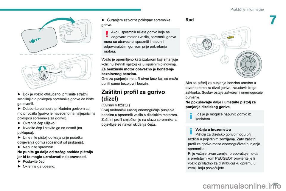 PEUGEOT 5008 2020 Upute Za Rukovanje (in Croatian) 167
Praktične informacije
7
► Dok je vozilo otključano, pritisnite stražnji središnji dio poklopca spremnika goriva da biste
ga otvorili.
► Odaberite pumpu s prikladnim gorivom za motor voz PEUGEOT 5008 2020 Upute Za Rukovanje (in Croatian) 167
Praktične informacije
7
► Dok je vozilo otključano, pritisnite stražnji središnji dio poklopca spremnika goriva da biste
ga otvorili.
► Odaberite pumpu s prikladnim gorivom za motor voz