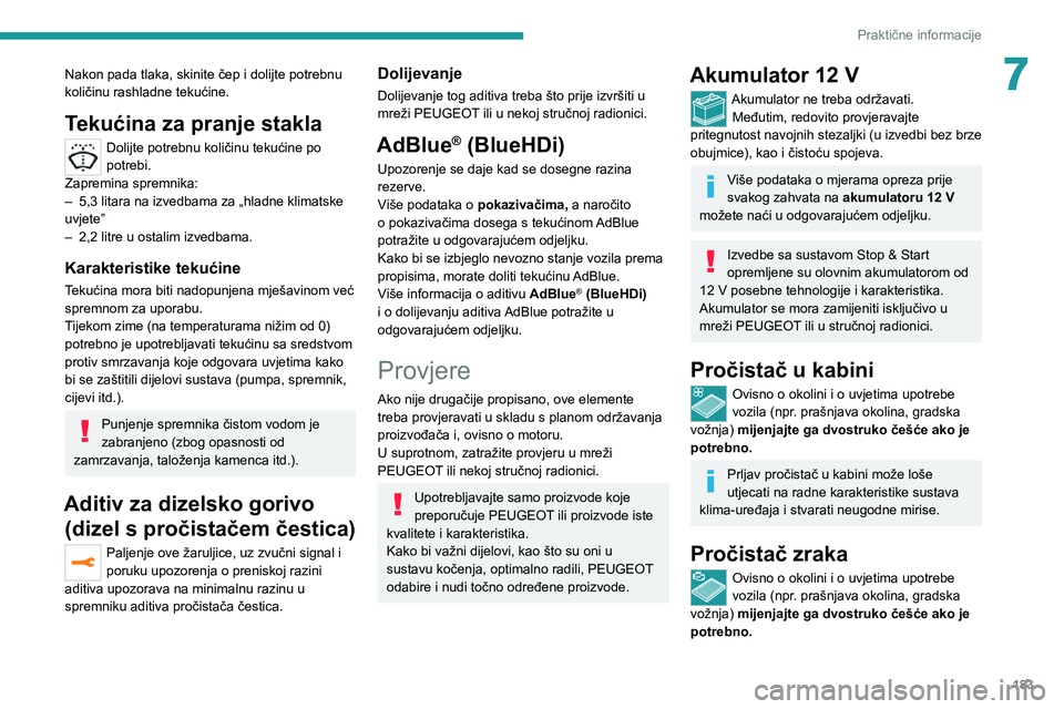 PEUGEOT 5008 2020 Upute Za Rukovanje (in Croatian) 183
Praktične informacije
7Nakon pada tlaka, skinite čep i dolijte potrebnu
količinu rashladne tekućine.
Tekućina za pranje stakla
Dolijte potrebnu količinu tekućine po
potrebi.
Zapremina spr PEUGEOT 5008 2020 Upute Za Rukovanje (in Croatian) 183
Praktične informacije
7Nakon pada tlaka, skinite čep i dolijte potrebnu
količinu rashladne tekućine.
Tekućina za pranje stakla
Dolijte potrebnu količinu tekućine po
potrebi.
Zapremina spr